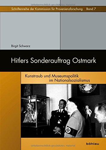 Hitlers Sonderauftrag Ostmark: Kunstraub und Museumspolitik im Nationalsozialismus (Schriftenreihe der Kommission für Provenienzforschung)