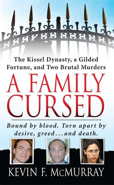 A Family Cursed: The Kissel Dynasty, a Guilded Fortune, and Two Brutal Murders: The Kissell Dynasty, a Gilded Fortune and Two Brutal Murders