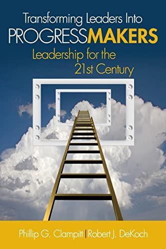 Transforming Leaders Into Progress Makers: Leadership for the 21st Century