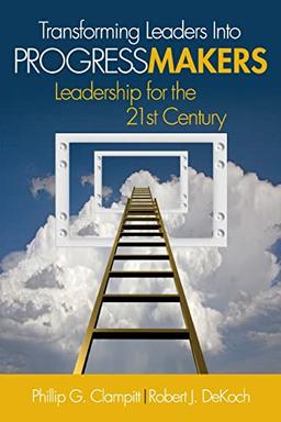 Transforming Leaders Into Progress Makers: Leadership for the 21st Century