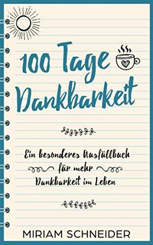 100 Tage Dankbarkeit: Ein besonderes Ausfüllbuch für mehr Dankbarkeit im Leben