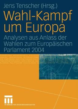 Wahl-Kampf um Europa: Analysen aus Anlass der Wahlen zum Europäischen Parlament 2004