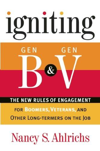 Igniting Gen B & Gen V: The New Rules of Engagement for Boomers, Veterans, and Other Long-Termers on the Job