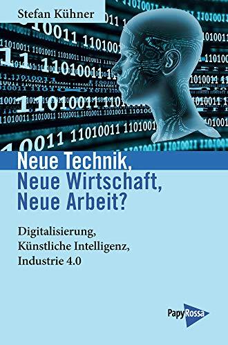 Neue Technik, Neue Wirtschaft, Neue Arbeit?: Digitalisierung, Künstliche Intelligenz, Industrie 4.0 (Neue Kleine Bibliothek)