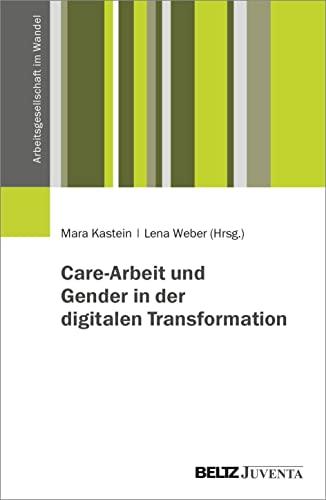 Care-Arbeit und Gender in der digitalen Transformation (Arbeitsgesellschaft im Wandel)