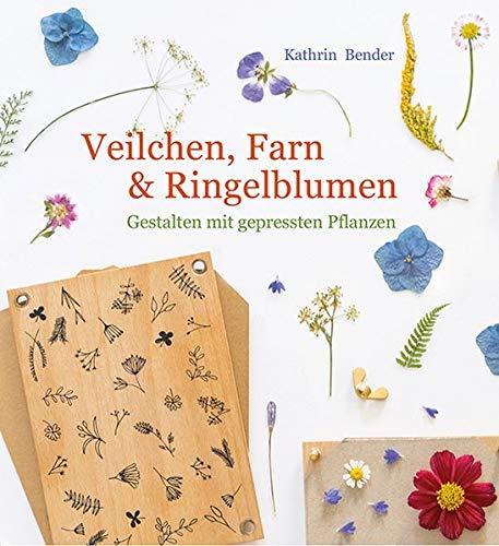 Veilchen, Farn & Ringelblumen: Gestalten mit gepressten Pflanzen