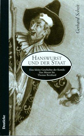 Hanswurst und der Staat: eine kleine Geschichte der Komik: Von Mozart bis Thomas Bernhard