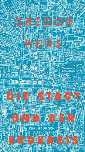 Die Stadt und der Erdkreis: Erkundungen (Die Andere Bibliothek, Band 438)