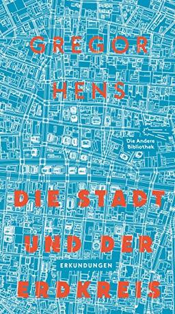 Die Stadt und der Erdkreis: Erkundungen (Die Andere Bibliothek, Band 438)