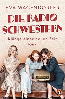 Die Radioschwestern: Klänge einer neuen Zeit - Roman. Die neue Saga rund um die Geburtsstunde des Rundfunks! (Die Radioschwestern-Saga, Band 1)