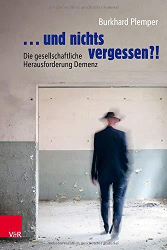 ... und nichts vergessen?!: Die gesellschaftliche Herausforderung Demenz