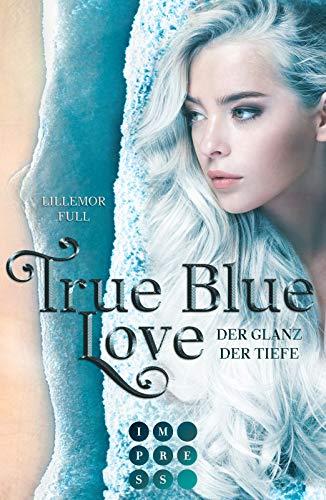 True Blue Love. Der Glanz der Tiefe: Romantasy über eine verbotene Liebe und ein schicksalhaftes Erbe am Grund des Meeres