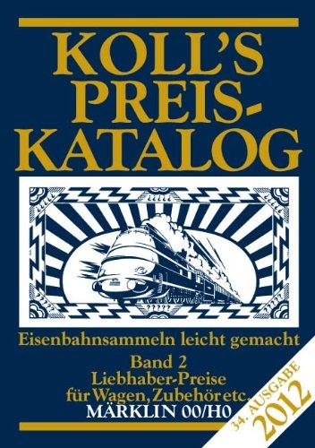 Koll's Preiskatalog: Märklin 00/H0, Ausgabe 2012, Band 2 Liebhaberpreise für Wagen, Zubehör, etc. Eisenbahnsammeln leicht gemacht