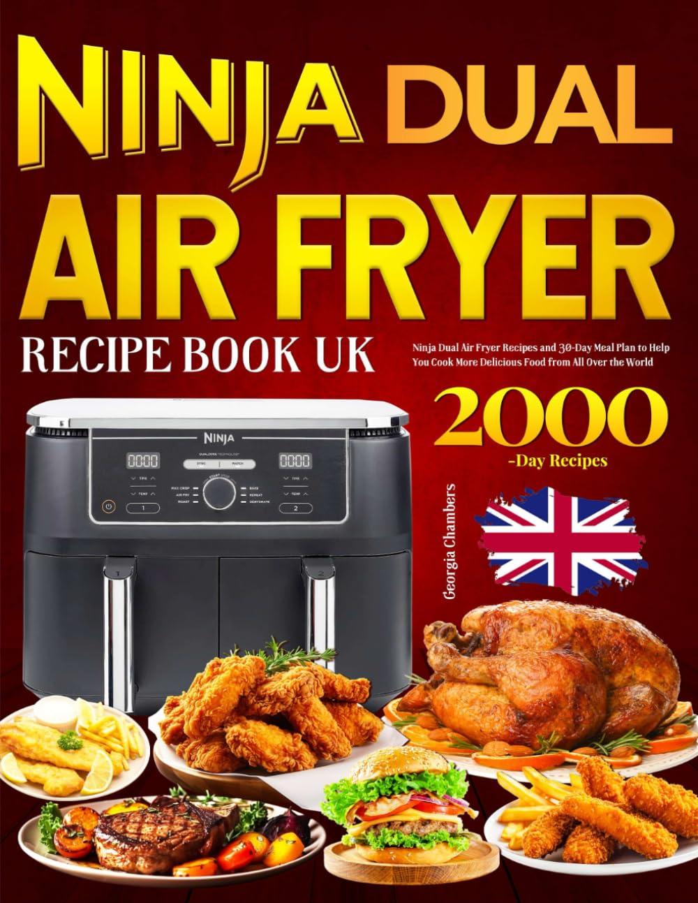 Ninja Dual Air Fryer Recipe Book UK: Ninja Dual Air Fryer Recipes and 30-Day Meal Plan to Help You Cook More Delicious Food from All Over the World