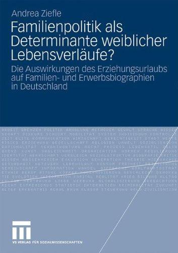 Familienpolitik als Determinante Weiblicher Lebensverläufe?: Die Auswirkungen des Erziehungsurlaubs auf Familien- und Erwerbsbiograpien in Deutschland