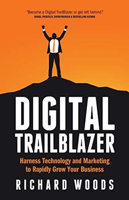 Digital Trailblazer: Harness Technology and Marketing to Rapidly Grow Your Business