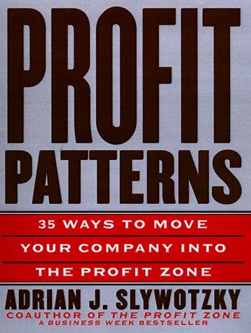 Profit Patterns: 30 Ways to Anticipate and Profit from Strategic Forces Reshaping Your Business: 30 Ways to Capture Profit for Your Business