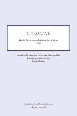 Caroline - Gräfin Gneisenau schreibt an ihren Mann - 1831: Aus dem Bestand des Geheimen Staatsarchivs Preußischer Kulturbesitz - Berlin (Dahlem)