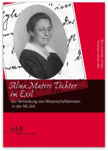 Alma Maters Töchter im Exil: Zur Vertreibung von Wissenschaftlerinnen und Akademikerinnen in der NS-Zeit