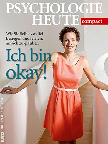 Ich bin okay!: Wie Sie Selbstzweifel besiegen und lernen, an sich zu glauben. (Psychologie Heute compact)