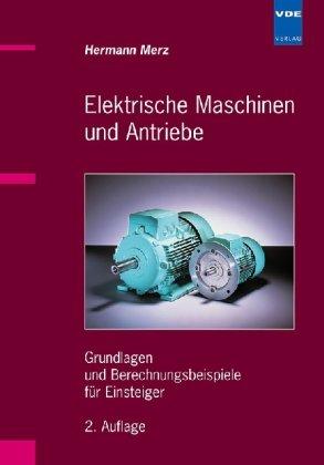 Elektrische Maschinen und Antriebe: Grundlagen und Berechnungsbeispiele für Einsteiger