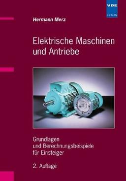 Elektrische Maschinen und Antriebe: Grundlagen und Berechnungsbeispiele für Einsteiger