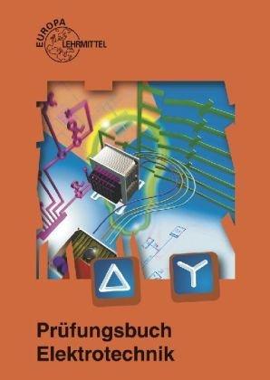 Prüfungsbuch Elektrotechnik: Frage, Antwort, Erklärung. Mit Schwerpunkten Technologie, Mathematische Anwendungen, Technische Kommunikation, Projekte, ... Programmierte Prüfungsaufgaben mit Lösungen