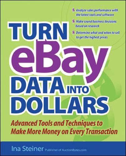 Turn eBay Data Into Dollars: Tools And Techniques to Make More Money on Every Transaction