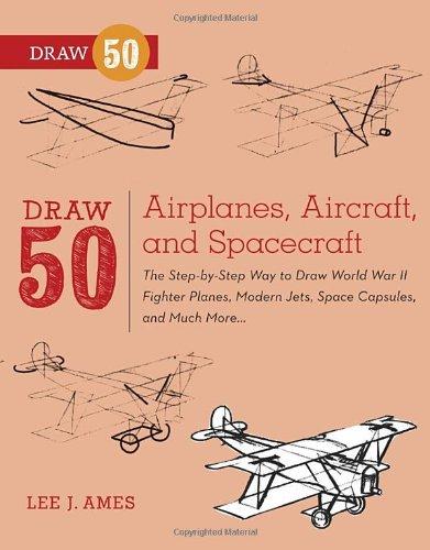 Draw 50 Airplanes, Aircraft, and Spacecraft: The Step-by-Step Way to Draw World War II Fighter Planes, Modern Jets, Space Capsules, and Much More...