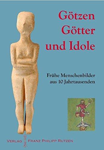 Götter, Götzen und Idole: Frühe Menschenbilder aus 10 Jahrtausenden (Kataloge des Winckelmann-Museums)