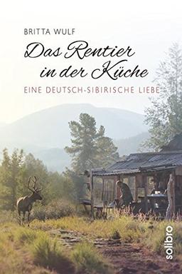 Das Rentier in der Küche: Eine deutsch-sibirische Liebe (Originär)