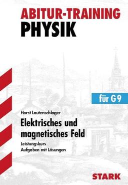 Abitur-Training Physik / Elektrisches und magnetisches Feld: Für G9 Leistungskurs. Aufgaben mit Lösungen.