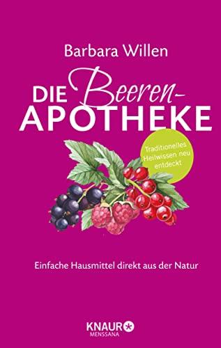 Die Beeren-Apotheke: Einfache Hausmittel direkt aus der Natur (Natürlich heilen mit Hausmitteln)