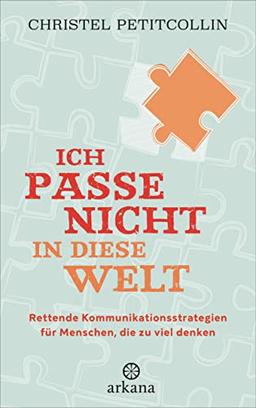 Ich passe nicht in diese Welt: Rettende Kommunikationsstrategien für Menschen, die zu viel denken