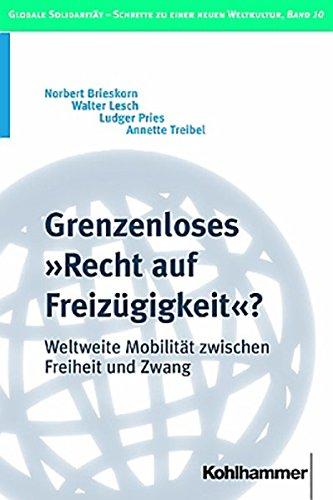 Grenzenloses &#34;Recht auf Freizügigkeit&#34;? Weltweite Mobilität zwischen Freiheit und Zwang (Globale Solidarität - Schritte zu einer neuen Weltkultur)