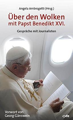 Über den Wolken mit Papst Benedikt XVI.: Gespräche mit Journalisten