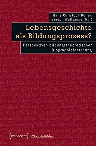 Lebensgeschichte als Bildungsprozess?: Perspektiven bildungstheoretischer Biographieforschung (Theorie Bilden)