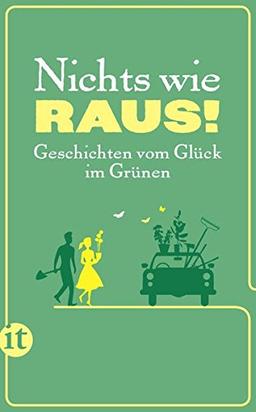 Nichts wie raus!: Geschichten vom Glück im Grünen (insel taschenbuch)