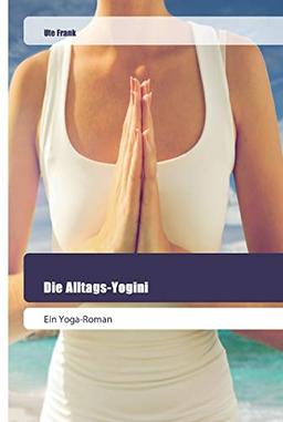 Die Alltags-Yogini: Ein Yoga-Roman