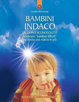 Bambini indaco. Un dono sconosciuto. Sembrano «bambini difficili» ma hanno una marcia in più