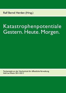 Katastrophenpotentiale - Gestern. Heute. Morgen.: Bedrohungen der Zukunft - Rückschlüsse der Vergangenheit