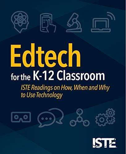 Edtech for the K-12 Classroom: Iste Readings on How, When and Why to Use Technology