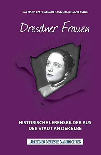 Dresdner Frauen: Historische Lebensbilder aus der Stadt an der Elbe