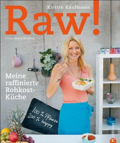 Kochbuch Rohkost: Raw. Vegan und roh genießen - Vielseitige und leckere Rohkost-Rezepte in einem frischen Kochbuch für Genießer. Meine raffinierte Rohkost-Küche. 100% Pflanze, 200% happy