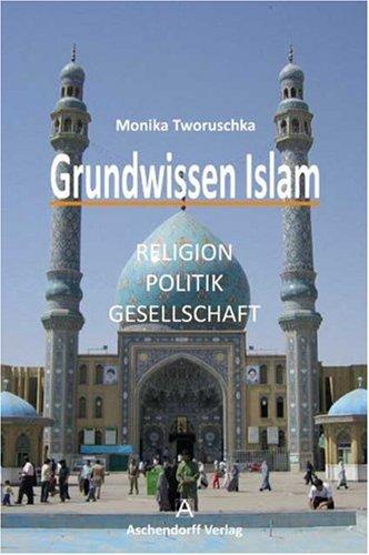 Grundwissen Islam: Religion, Politik, Gesellschaft