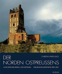 Der Norden Ostpreussens: Land zwischen Zerfall und Hoffnung. Eine Bilddokumentation 1992-2008