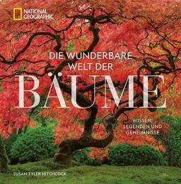 National Geographic Bildband – Die wunderbare Welt der Bäume: Wissen, Legenden und Geheimnisse. Mit einzigartigen Porträts der faszinierendsten Bäume der Welt.