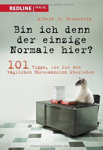 Bin ich denn der einzige Normale hier?: 101 Tipps, wie Sie den täglichen Bürowahnsinn überleben