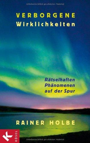 Verborgene Wirklichkeiten: Rätselhaften Phänomenen auf der Spur