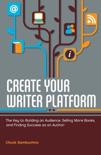 Create Your Writer Platform: The Key to Building an Audience, Selling More Books, and Finding Success as an Author